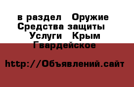  в раздел : Оружие. Средства защиты » Услуги . Крым,Гвардейское